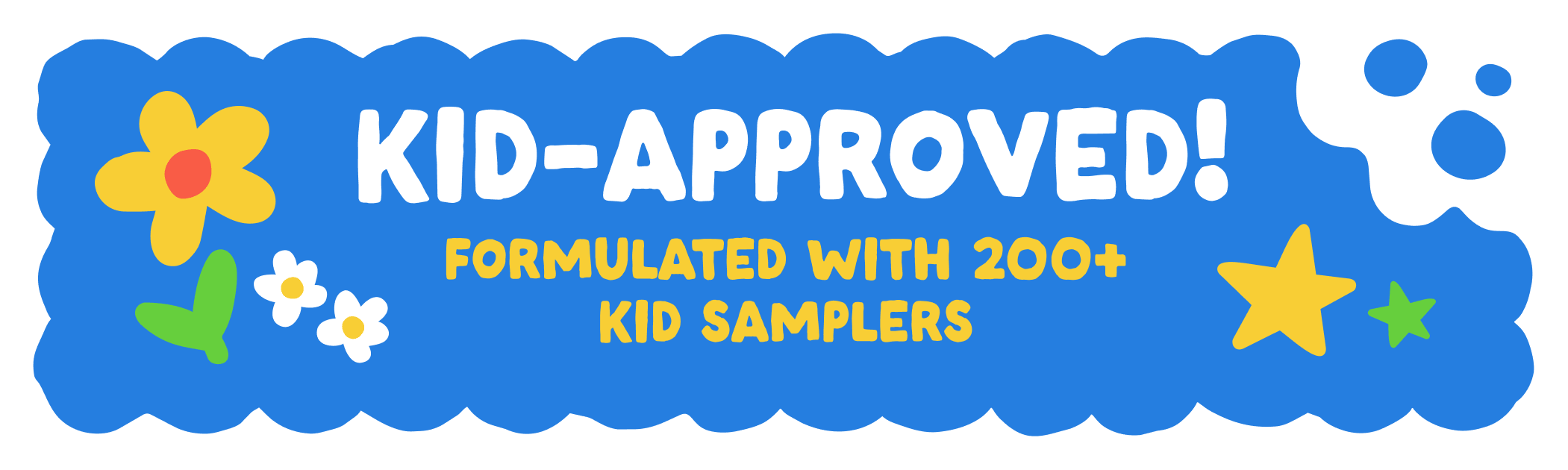 Kid-approved! Formulated with 200+ kid samplers
